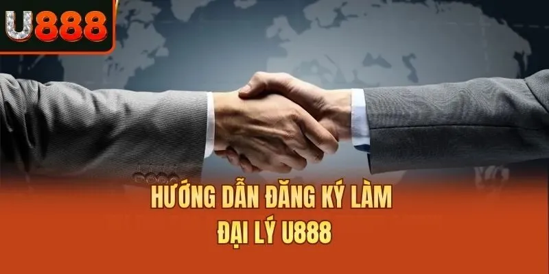 Hướng dẫn đăng ký làm đại lý U888