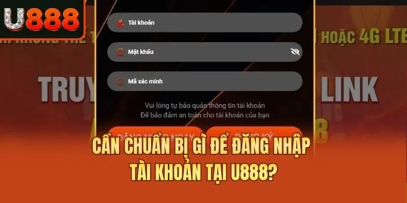 Cần chuẩn bị gì để đăng nhập tài khoản tại U888?