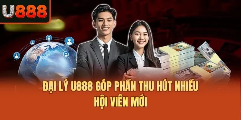 Đại lý U888 góp phần thu hút nhiều hội viên mới