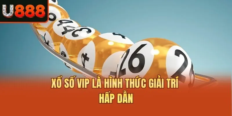 Xổ số VIP là hình thức giải trí hấp dẫn