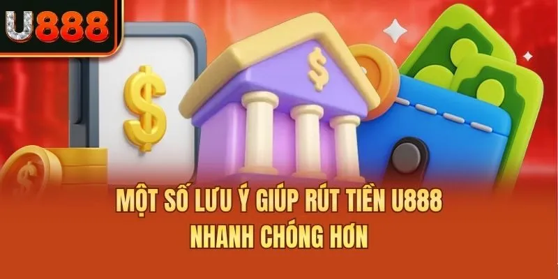 Một số lưu ý giúp rút tiền U888 nhanh chóng hơn