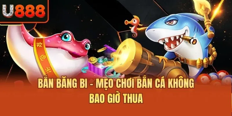 Bắn băng bi - Mẹo chơi bắn cá không bao giờ thua
