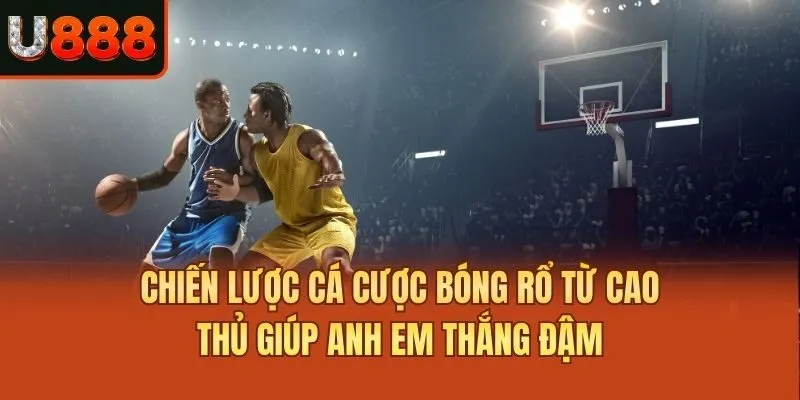 Chiến lược cá cược bóng rổ từ cao thủ giúp anh em thắng đậm
