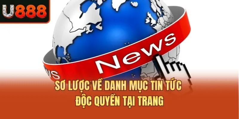 Sơ lược về danh mục tin tức độc quyền tại trang