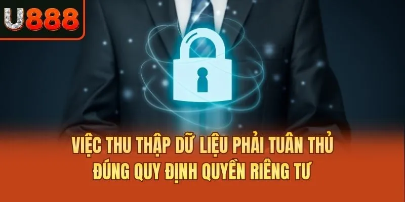 Việc thu thập dữ liệu phải tuân thủ đúng quy định quyền riêng tư